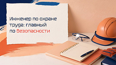 Инженер по охране труда: кто следит за тем, чтобы все вернулись домой целыми
